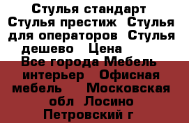 Стулья стандарт, Стулья престиж, Стулья для операторов, Стулья дешево › Цена ­ 450 - Все города Мебель, интерьер » Офисная мебель   . Московская обл.,Лосино-Петровский г.